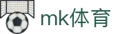 mk体育（中国)官方首页 - 网页版登录入口